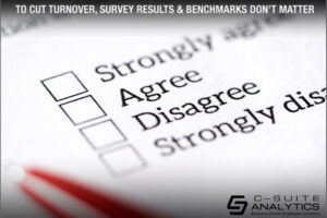 To Cut Turnover, Survey Results & Benchmarks Don’t Matter
