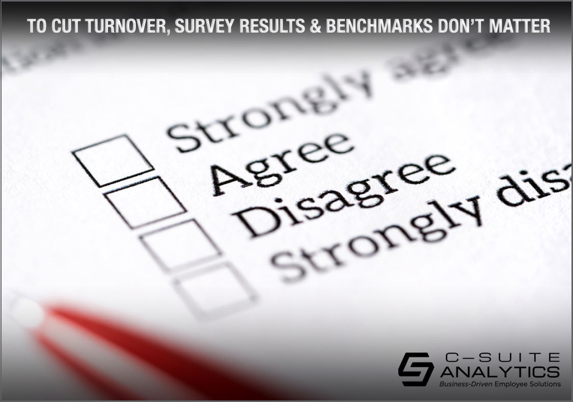 To Cut Turnover, Survey Results & Benchmarks Don’t Matter